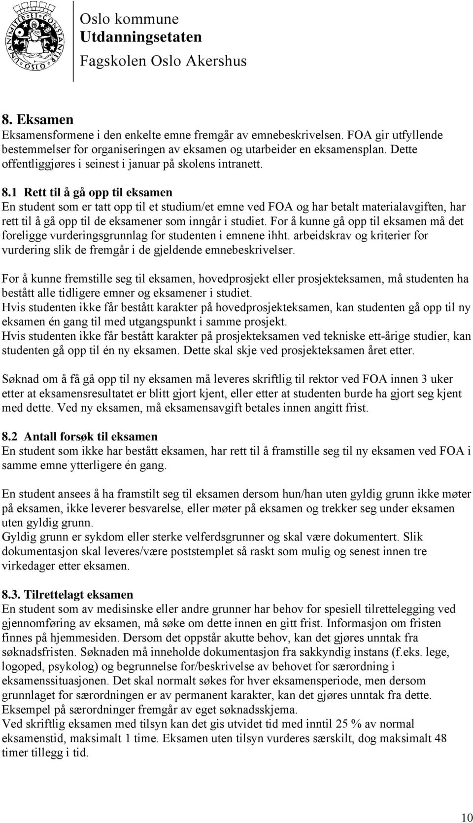 1 Rett til å gå opp til eksamen En student som er tatt opp til et studium/et emne ved FOA og har betalt materialavgiften, har rett til å gå opp til de eksamener som inngår i studiet.