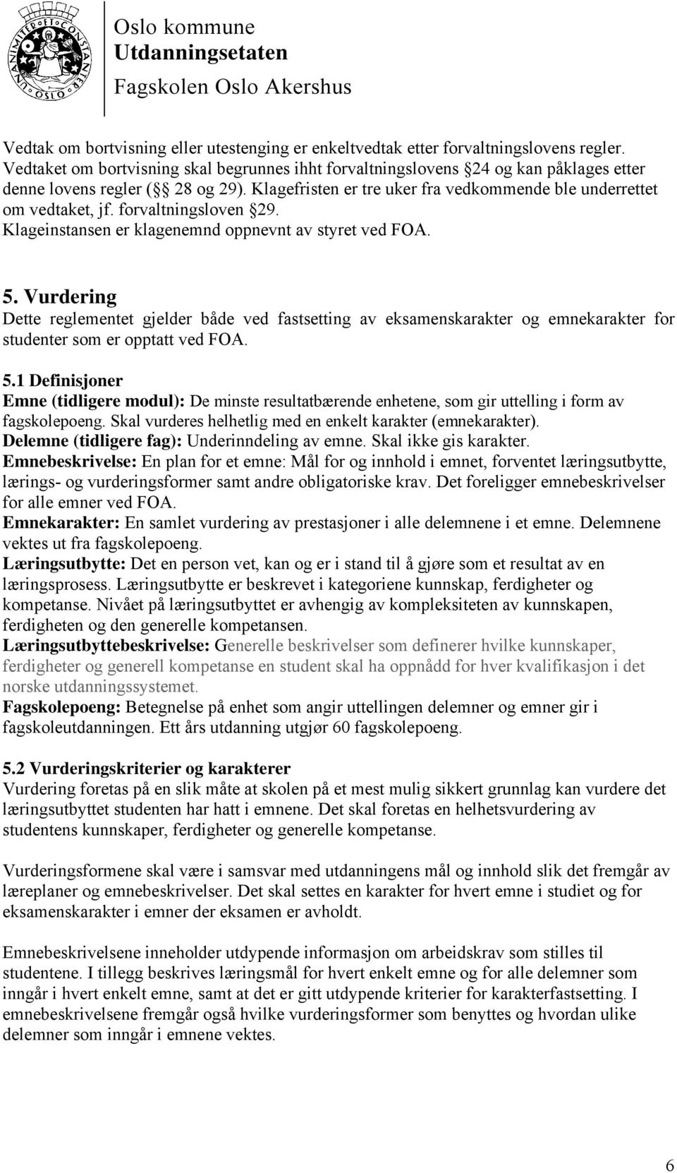 forvaltningsloven 29. Klageinstansen er klagenemnd oppnevnt av styret ved FOA. 5.