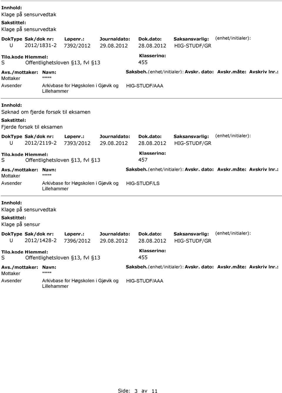 : 2012/2119-2 7393/2012 Avs./mottaker: Navn: aksbeh. Avskr. dato: Avskr.måte: Avskriv lnr.