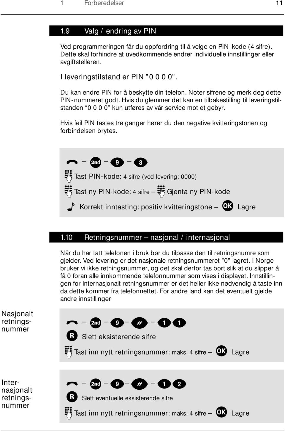 Noter sifrene og merk deg dette PIN-nummeret godt. Hvis du glemmer det kan en tilbakestilling til leveringstilstanden 0 0 0 0 kun utføres av vår service mot et gebyr.