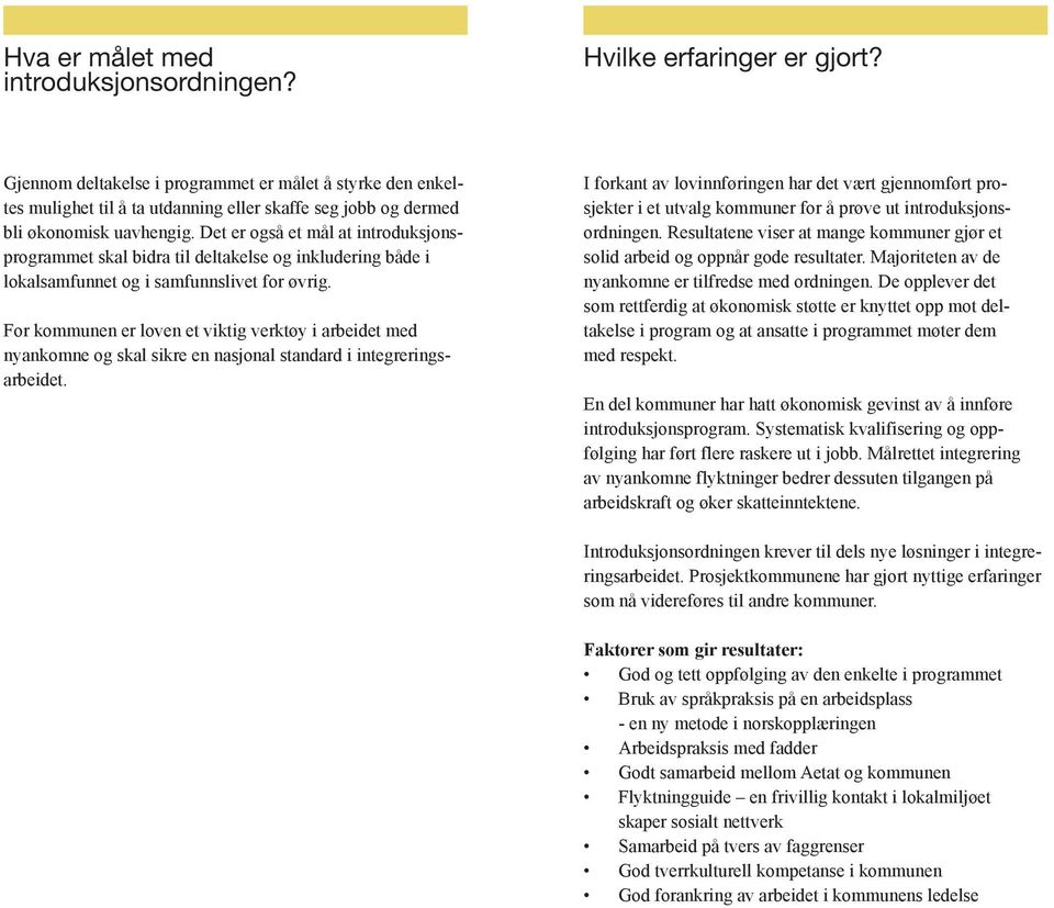 Det er også et mål at introduksjonsprogrammet skal bidra til deltakelse og inkludering både i lokalsamfunnet og i samfunnslivet for øvrig.