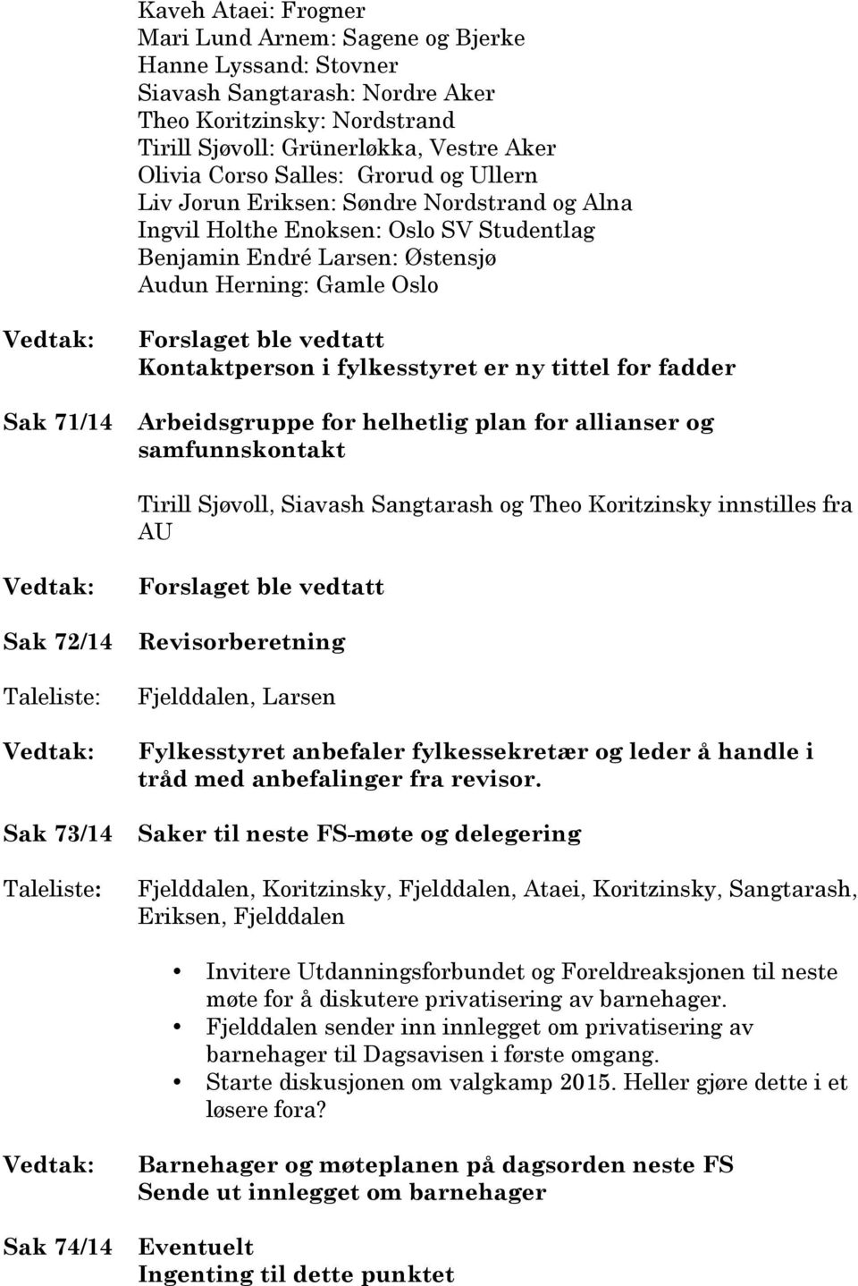 vedtatt Kontaktperson i fylkesstyret er ny tittel for fadder Arbeidsgruppe for helhetlig plan for allianser og samfunnskontakt Tirill Sjøvoll, Siavash Sangtarash og Theo Koritzinsky innstilles fra AU