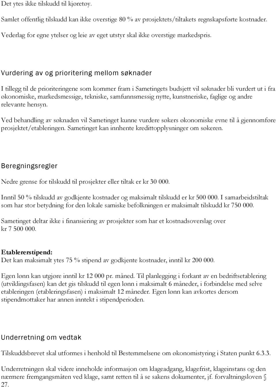 Vurdering av og prioritering mellom søknader I tillegg til de prioriteringene som kommer fram i Sametingets budsjett vil søknader bli vurdert ut i fra økonomiske, markedsmessige, tekniske,