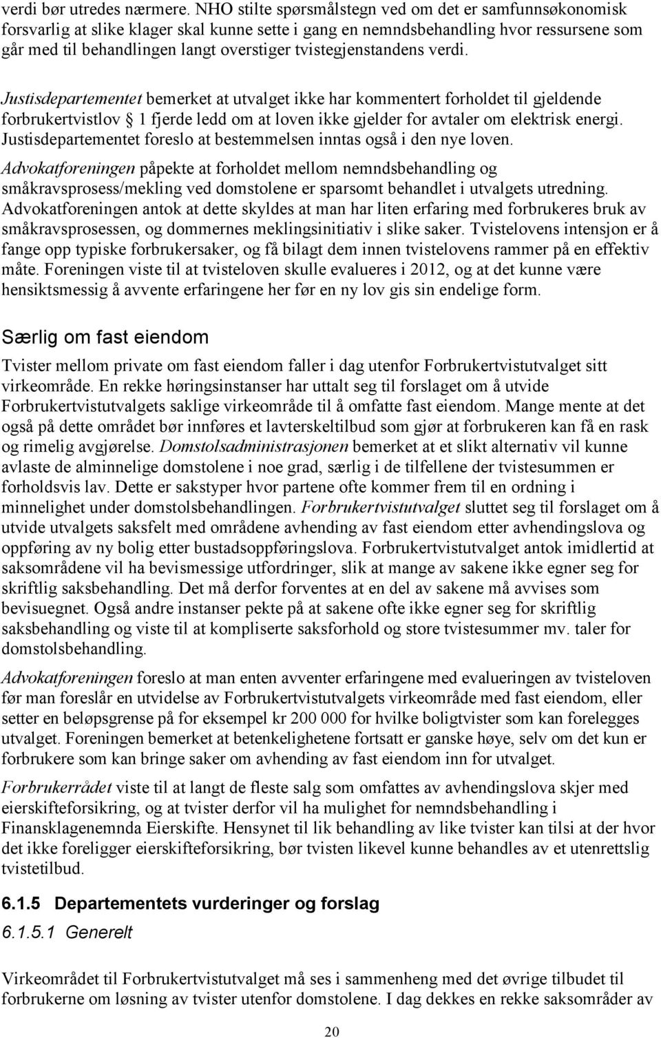 tvistegjenstandens verdi. Justisdepartementet bemerket at utvalget ikke har kommentert forholdet til gjeldende forbrukertvistlov 1 fjerde ledd om at loven ikke gjelder for avtaler om elektrisk energi.