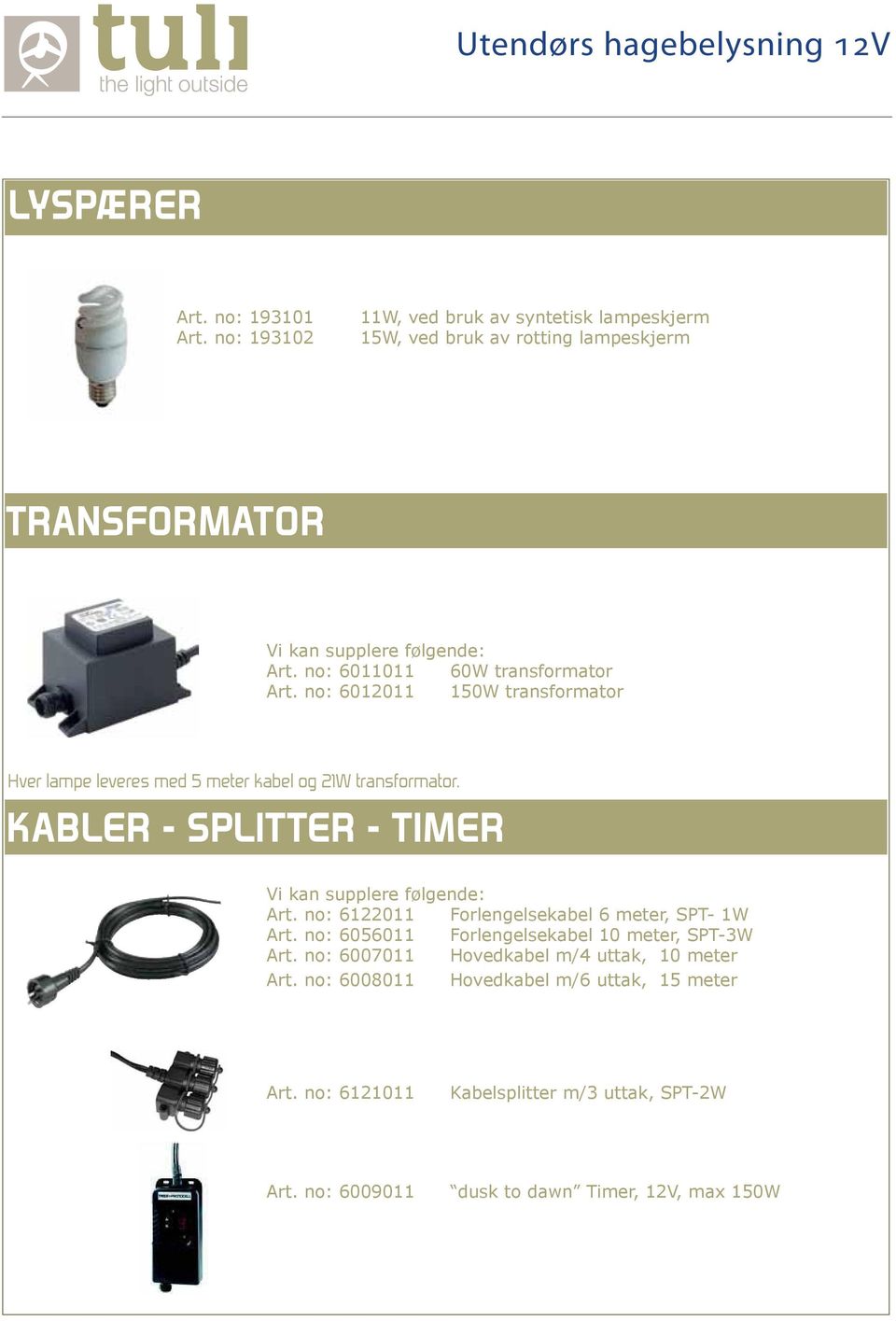 no: 6012011 150W transformator Hver lampe leveres med 5 meter kabel og 21W transformator. KABLER - SPLITTER - TIMER Vi kan supplere følgende: Art.