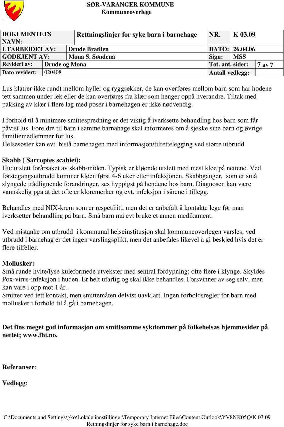 Tiltak med pakking av klær i flere lag med poser i barnehagen er ikke nødvendig. I forhold til å minimere smittespredning er det viktig å iverksette behandling hos barn som får påvist lus.