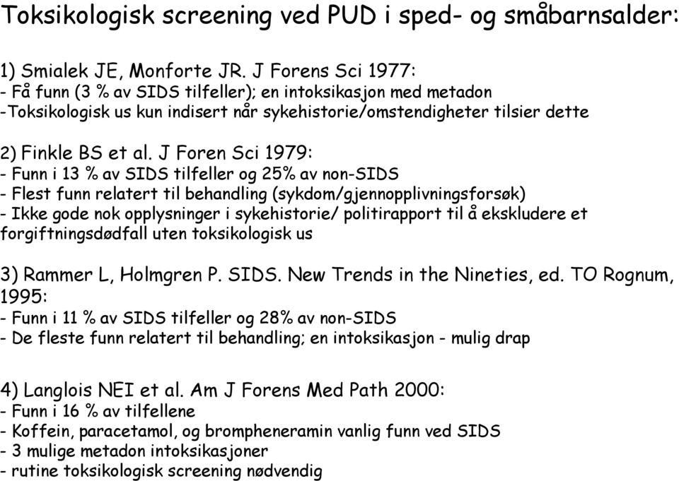 J Foren Sci 1979: - Funn i 13 % av SIDS tilfeller og 25% av non-sids - Flest funn relatert til behandling (sykdom/gjennopplivningsforsøk) - Ikke gode nok opplysninger i sykehistorie/ politirapport