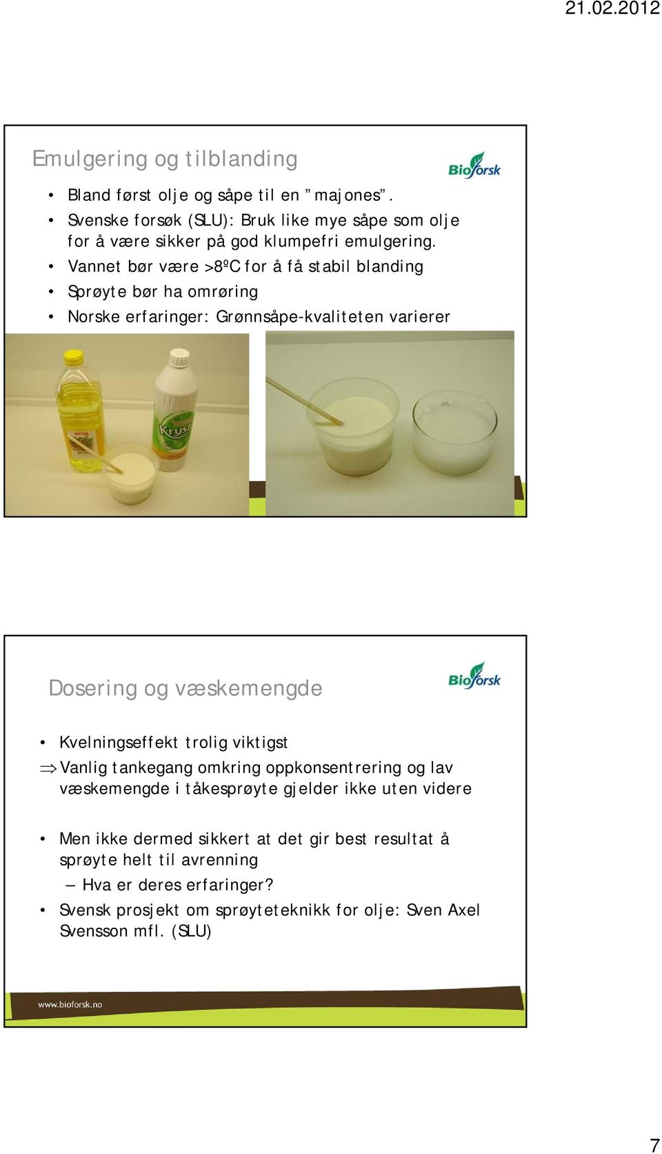 Vannet bør være >8ºC for å få stabil blanding Sprøyte bør ha omrøring Norske erfaringer: Grønnsåpe-kvaliteten varierer Dosering og væskemengde