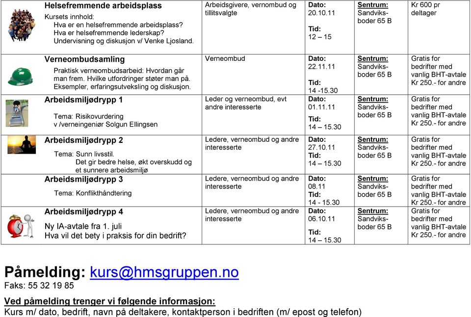 Eksempler, erfaringsutveksling og diskusjon. Arbeidsmiljødrypp 1 Tema: Risikovurdering v /verneingeniør Solgun Ellingsen Verneombud Leder og verneombud, evt andre interesserte 22.11.11 14-15.30 01.11.11 14 15.