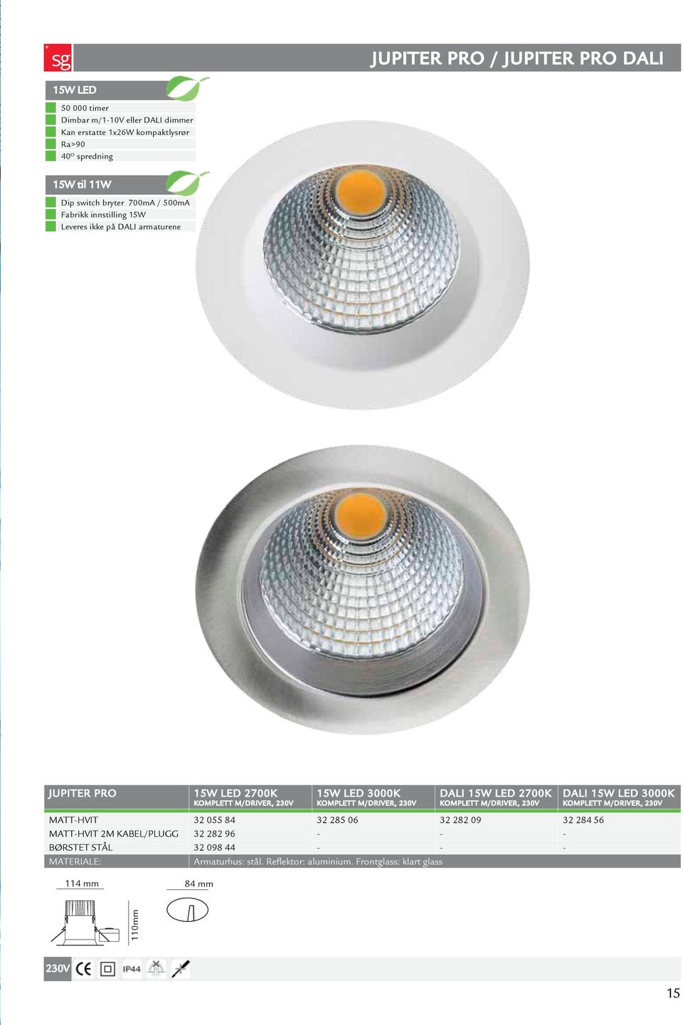 3000K KOMPLETT M/DRIVER, DALI 15W LED 2700K KOMPLETT M/DRIVER, DALI 15W LED 3000K KOMPLETT M/DRIVER, MATT-HVIT 32 055 84 32 285 06 32 282 09 32 284