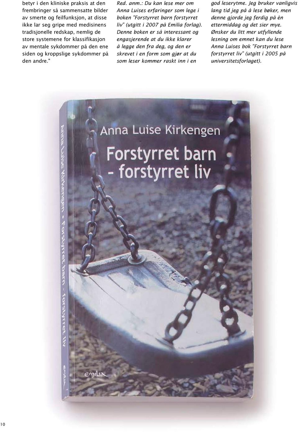 : Du kan lese mer om Anna Luises erfaringer som lege i boken Forstyrret barn forstyrret liv (utgitt i 2007 på Emilia forlag).