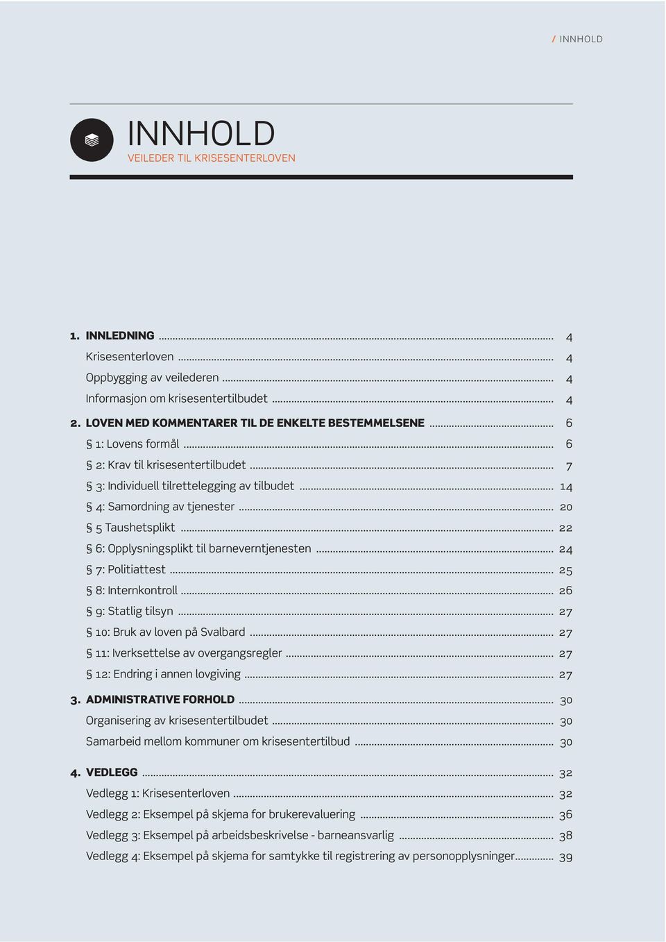 .. 20 5 Taushetsplikt... 22 6: Opplysningsplikt til barneverntjenesten... 24 7: Politiattest... 25 8: Internkontroll... 26 9: Statlig tilsyn... 27 10: Bruk av loven på Svalbard.