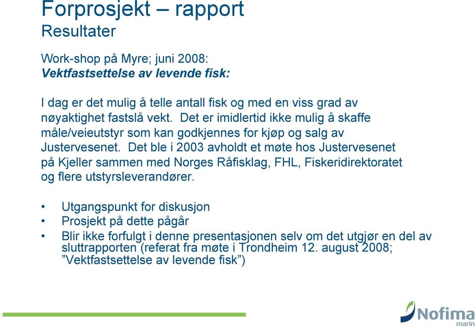 Det ble i 2003 avholdt et møte hos Justervesenet på Kjeller sammen med Norges Råfisklag, FHL, Fiskeridirektoratet og flere utstyrsleverandører.