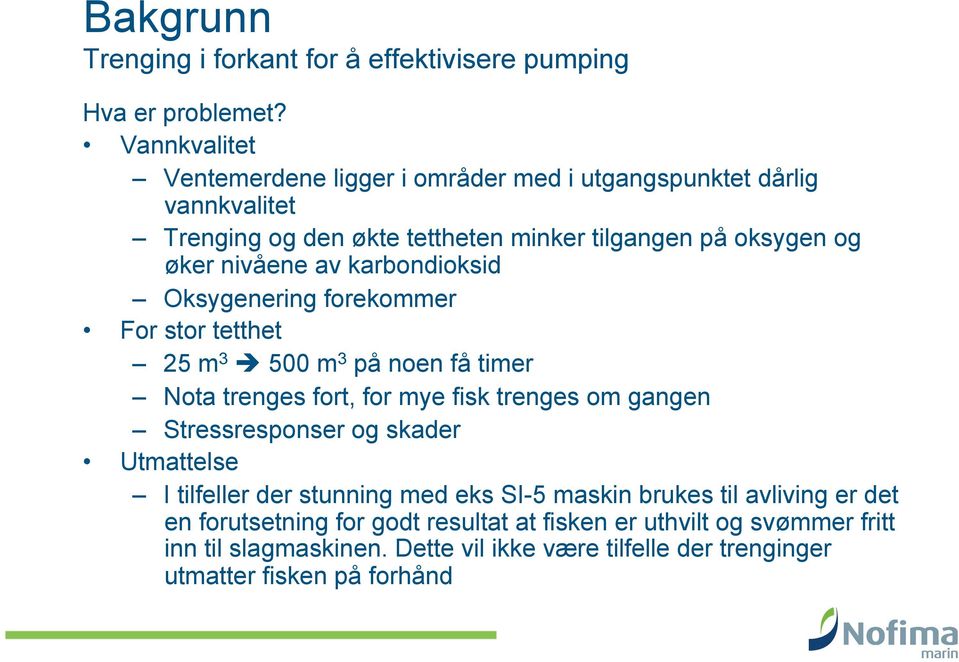 karbondioksid Oksygenering forekommer For stor tetthet 25 m 3 500 m 3 på noen få timer Nota trenges fort, for mye fisk trenges om gangen Stressresponser og