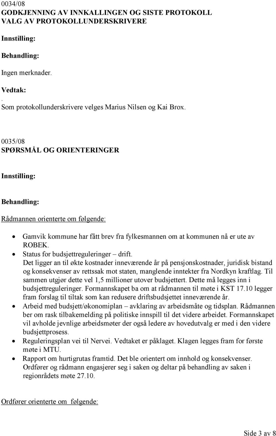 Det ligger an til økte kostnader inneværende år på pensjonskostnader, juridisk bistand og konsekvenser av rettssak mot staten, manglende inntekter fra Nordkyn kraftlag.