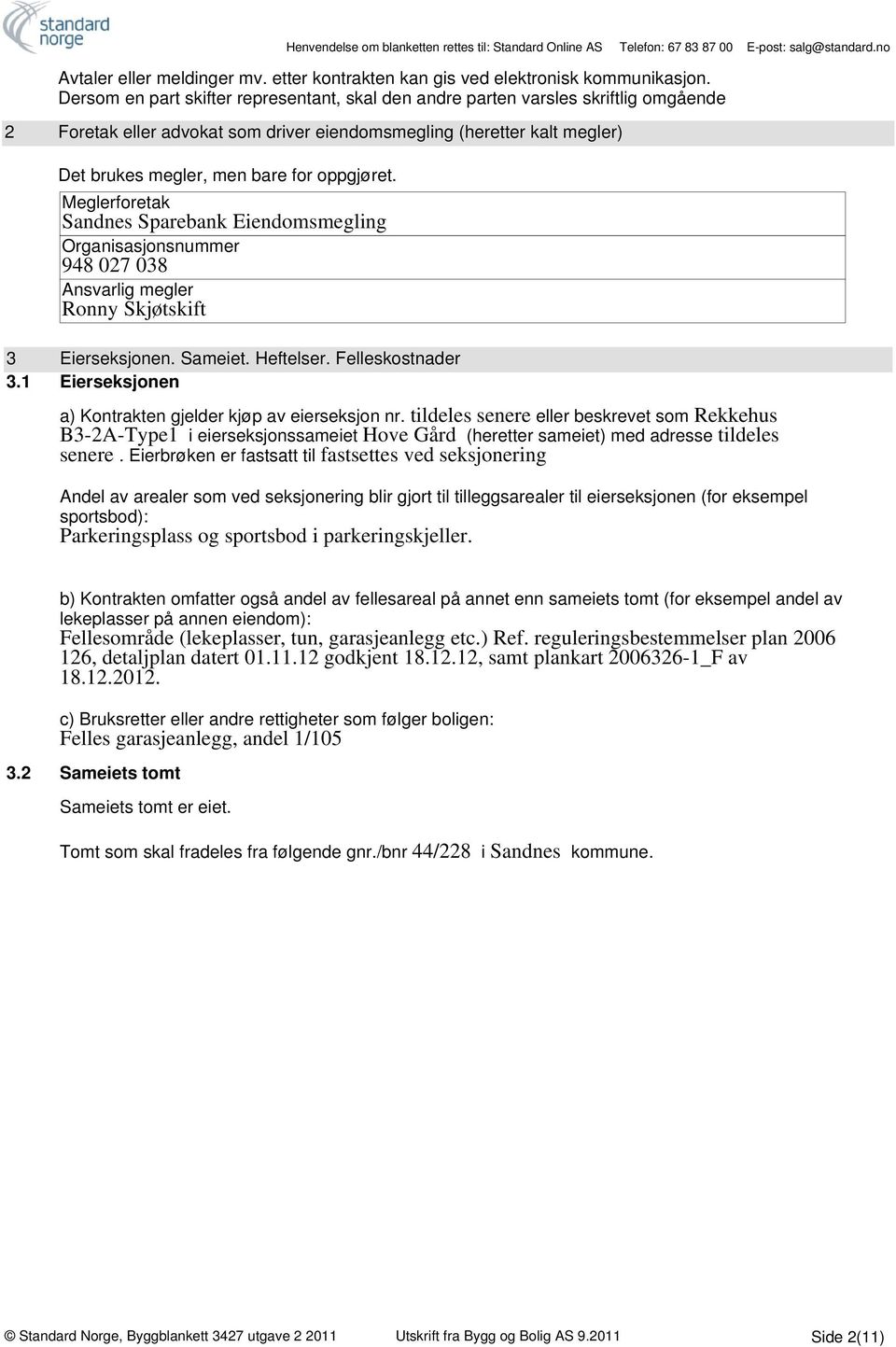 oppgjøret. Meglerforetak Sandnes Sparebank Eiendomsmegling Organisasjonsnummer 948 027 038 Ansvarlig megler Ronny Skjøtskift 3 Eierseksjonen. Sameiet. Heftelser. Felleskostnader 3.