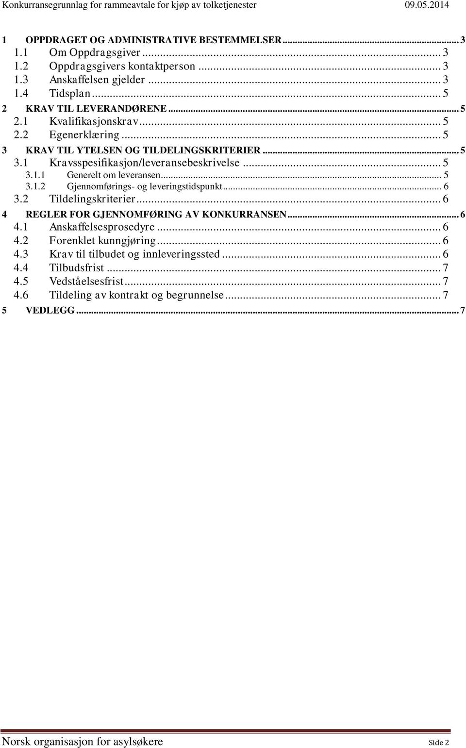 .. 6 3.2 Tildelingskriterier... 6 4 REGLER FOR GJENNOMFØRING AV KONKURRANSEN... 6 4.1 Anskaffelsesprosedyre... 6 4.2 Forenklet kunngjøring... 6 4.3 Krav til tilbudet og innleveringssted.