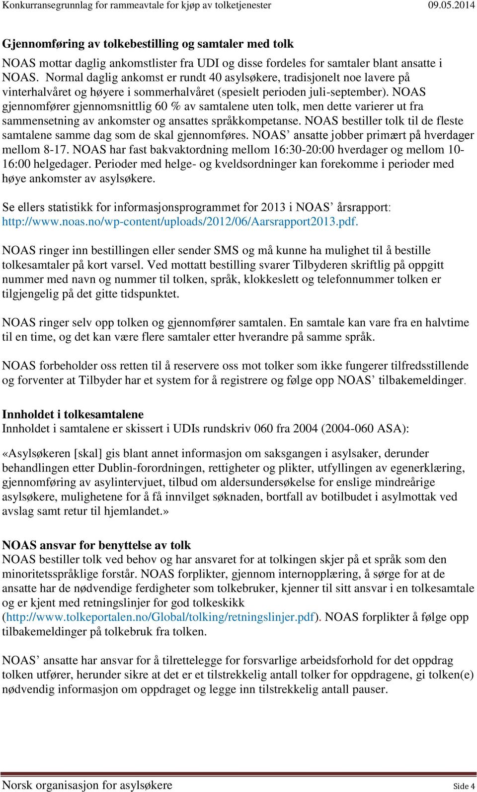 NOAS gjennomfører gjennomsnittlig 60 % av samtalene uten tolk, men dette varierer ut fra sammensetning av ankomster og ansattes språkkompetanse.