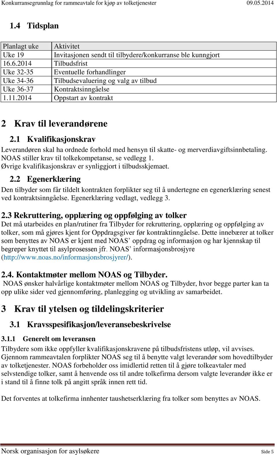 1 Kvalifikasjonskrav Leverandøren skal ha ordnede forhold med hensyn til skatte- og merverdiavgiftsinnbetaling. NOAS stiller krav til tolkekompetanse, se vedlegg 1.