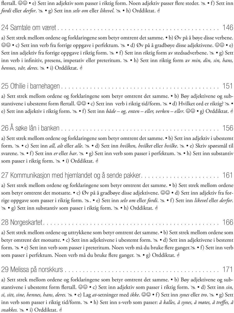 g) Sett inn verb i infinitiv, presens, imperativ eller preteritum. h) Sett inn riktig form av min, din, sin, hans, hennes, vår, deres. i) Orddiktat. 25 Othilie i barnehagen.