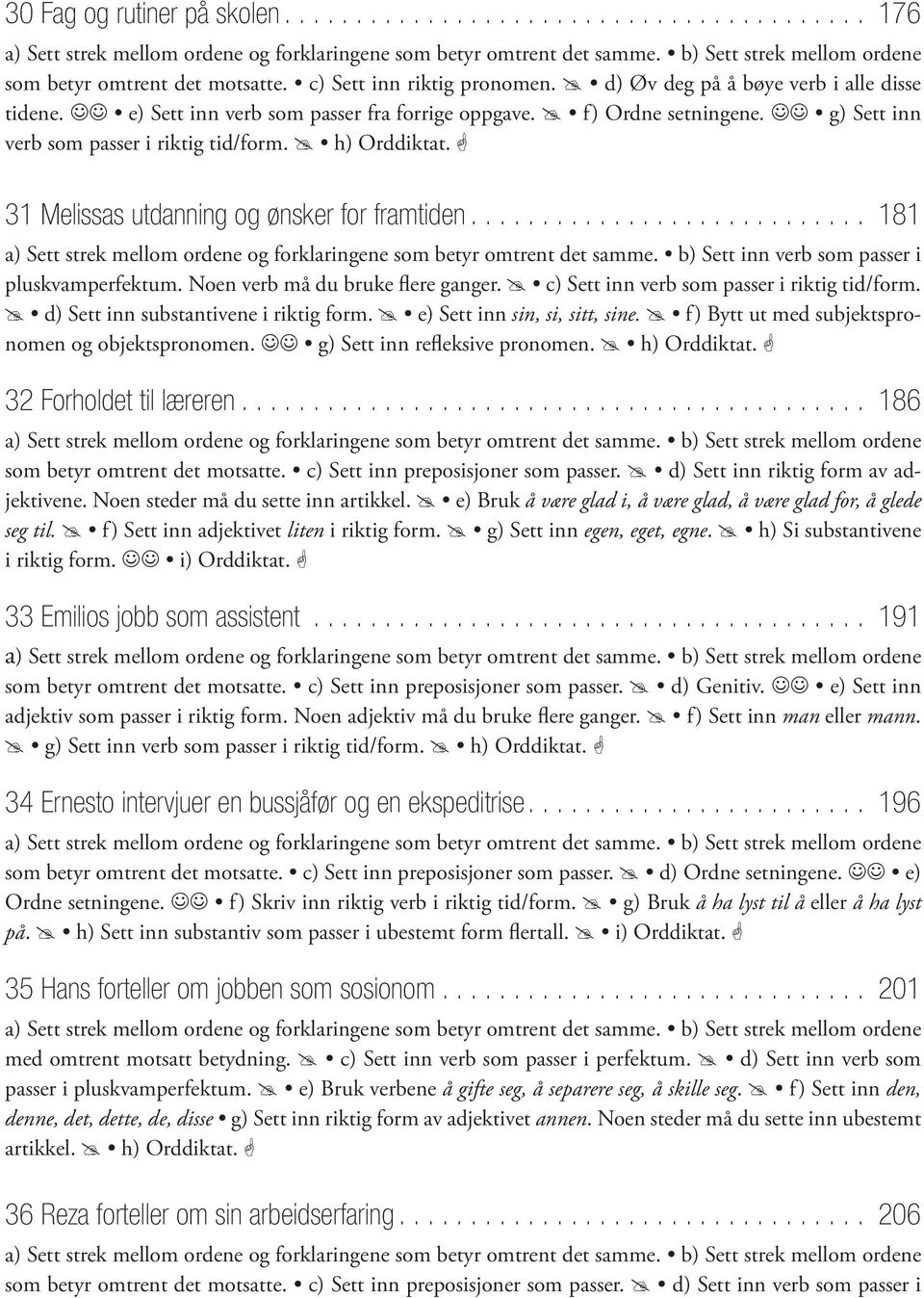 ........................... 181 a) Sett strek mellom ordene og forklaringene som betyr omtrent det samme. b) Sett inn verb som passer i d) Sett inn substantivene i riktig form.