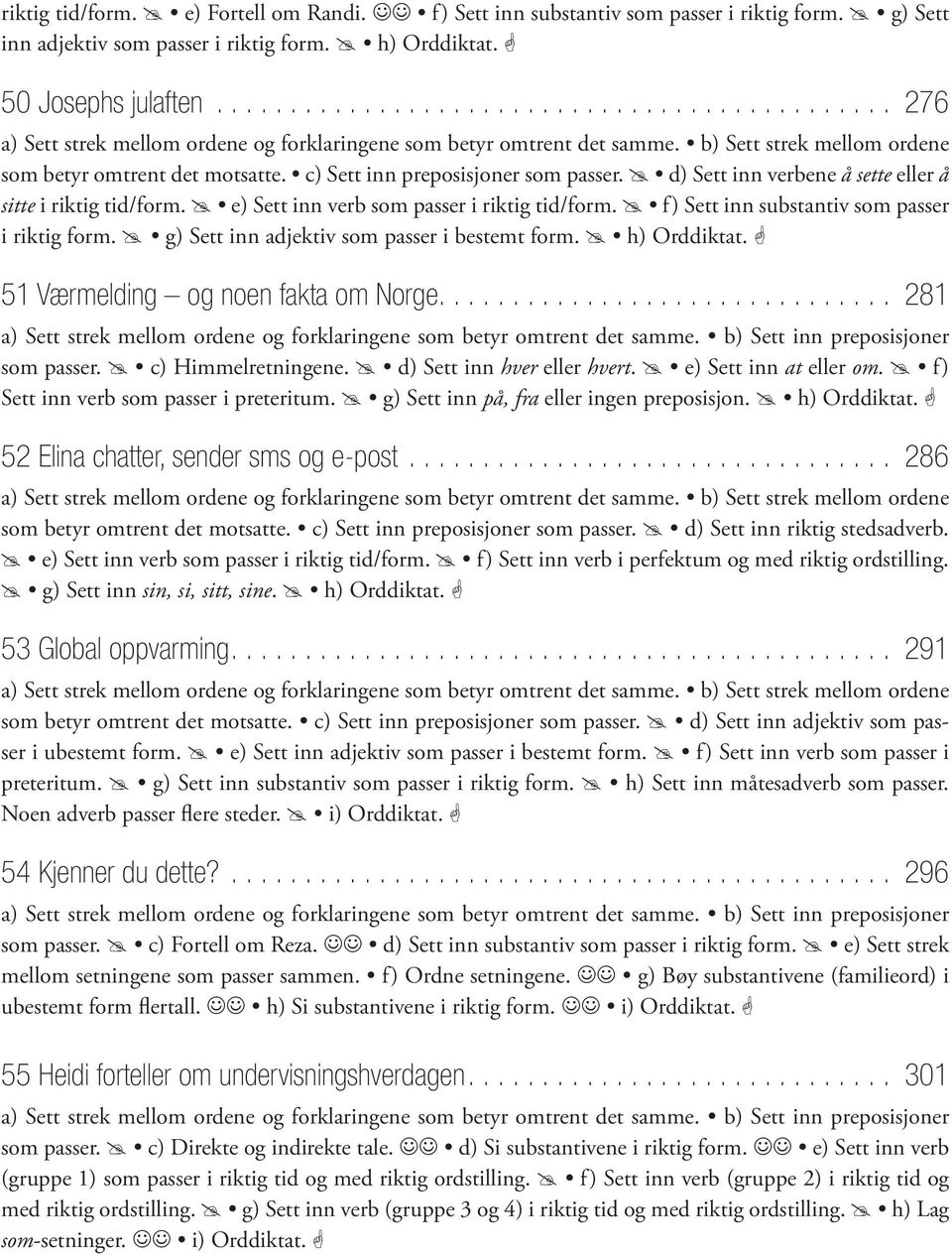 f) Sett inn substantiv som passer i riktig form. g) Sett inn adjektiv som passer i bestemt form. h) Orddiktat. 51 Værmelding og noen fakta om Norge.