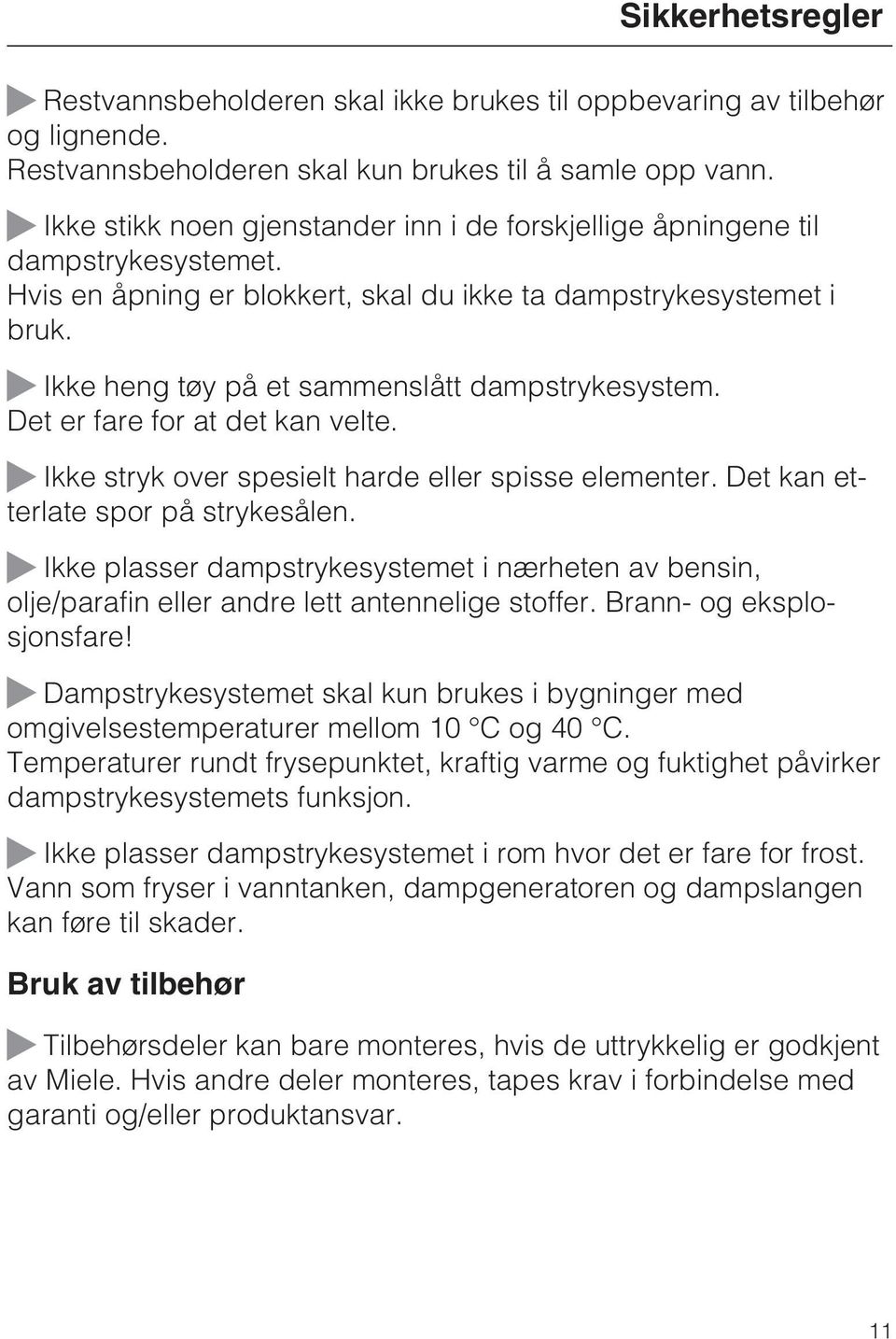 Ikke heng tøy på et sammenslått dampstrykesystem. Det er fare for at det kan velte. Ikke stryk over spesielt harde eller spisse elementer. Det kan etterlate spor på strykesålen.