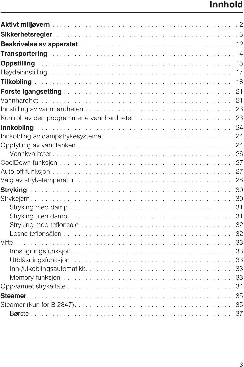 ..26 CoolDown funksjon...27 Auto-off funksjon...27 Valg av stryketemperatur...28 Stryking....30 Strykejern...30 Stryking med damp...31 Stryking uten damp....31 Stryking med teflonsåle.