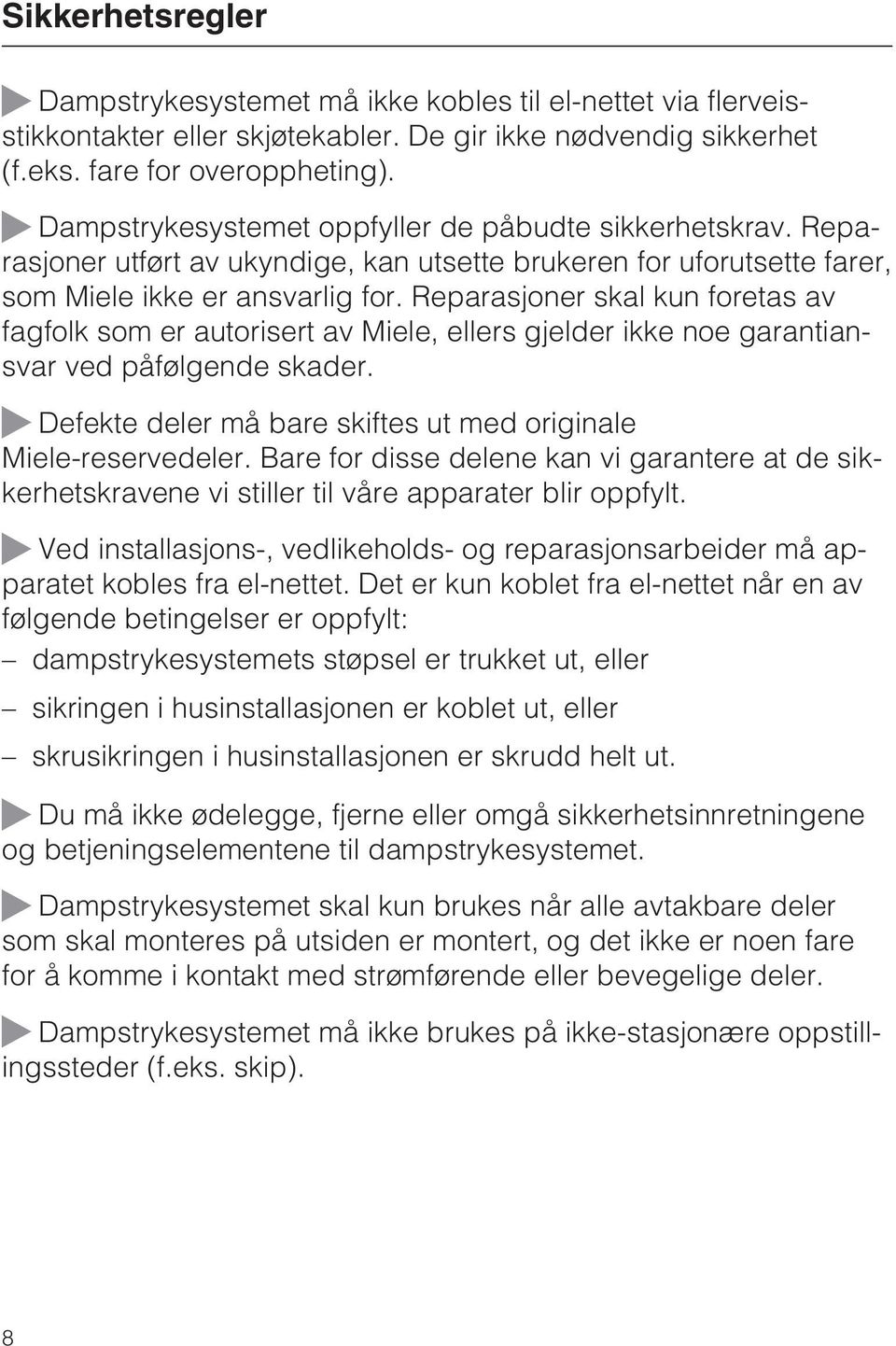 Reparasjoner skal kun foretas av fagfolk som er autorisert av Miele, ellers gjelder ikke noe garantiansvar ved påfølgende skader. Defekte deler må bare skiftes ut med originale Miele-reservedeler.