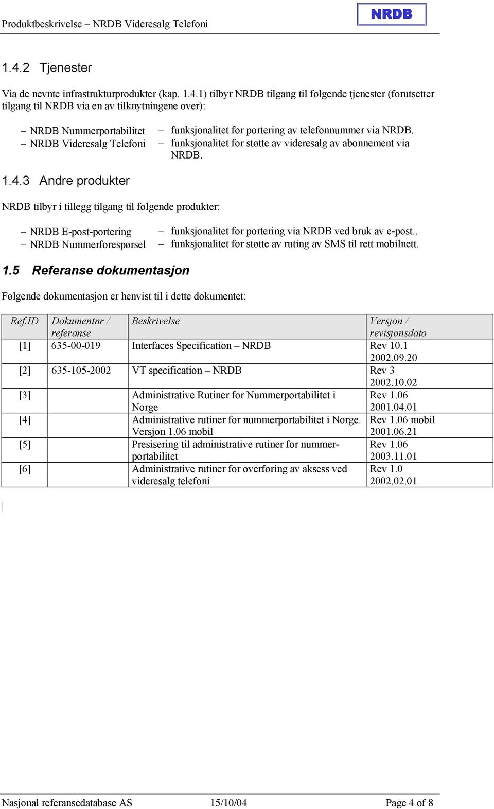 3 Andre produkter NRDB tilbyr i tillegg tilgang til følgende produkter: NRDB E-post-portering NRDB Nummerforespørsel funksjonalitet for portering via NRDB ved bruk av e-post.