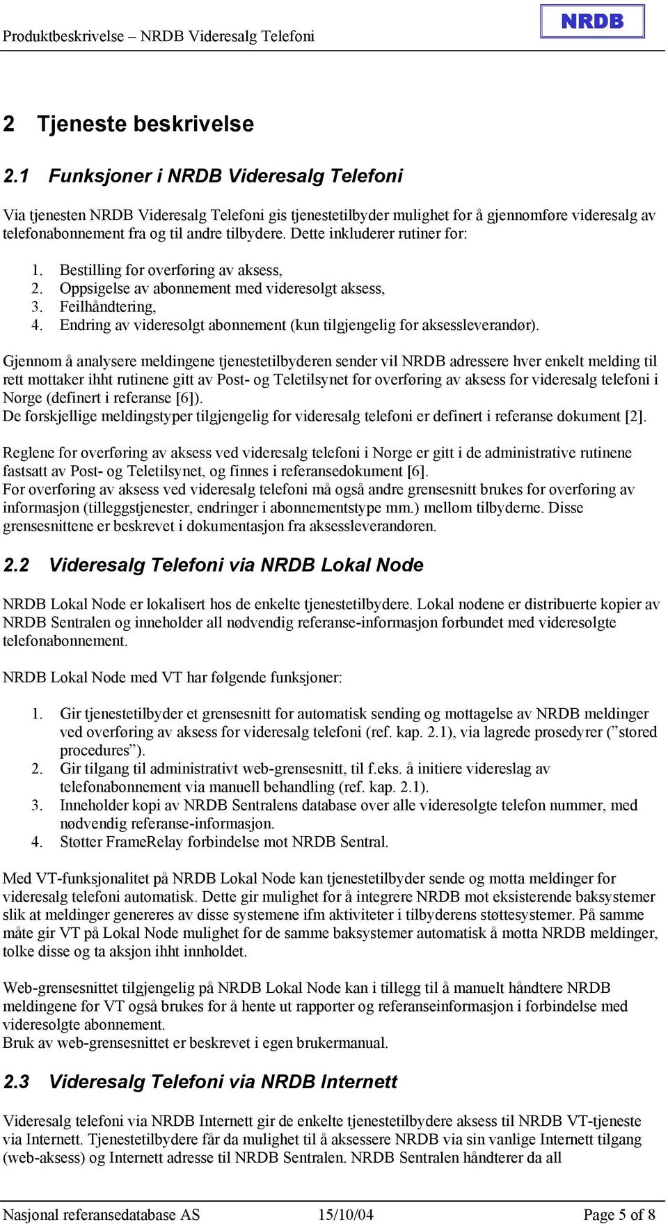 Dette inkluderer rutiner for: 1. Bestilling for overføring av aksess, 2. Oppsigelse av abonnement med videresolgt aksess, 3. Feilhåndtering, 4.