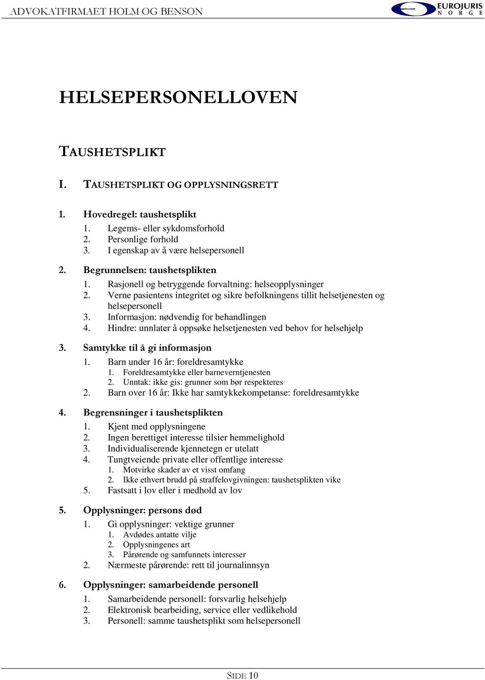 Informasjon: nødvendig for behandlingen 4. Hindre: unnlater å oppsøke helsetjenesten ved behov for helsehjelp 3. Samtykke til å gi informasjon 1. Barn under 16 år: foreldresamtykke 1.