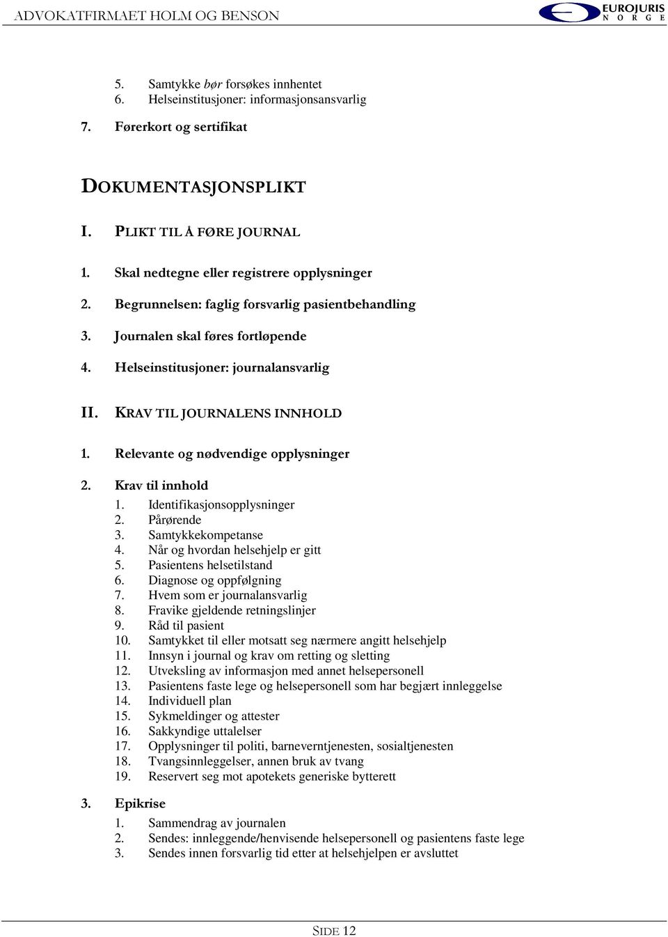 KRAV TIL JOURNALENS INNHOLD 1. Relevante og nødvendige opplysninger 2. Krav til innhold 1. Identifikasjonsopplysninger 2. Pårørende 3. Samtykkekompetanse 4. Når og hvordan helsehjelp er gitt 5.