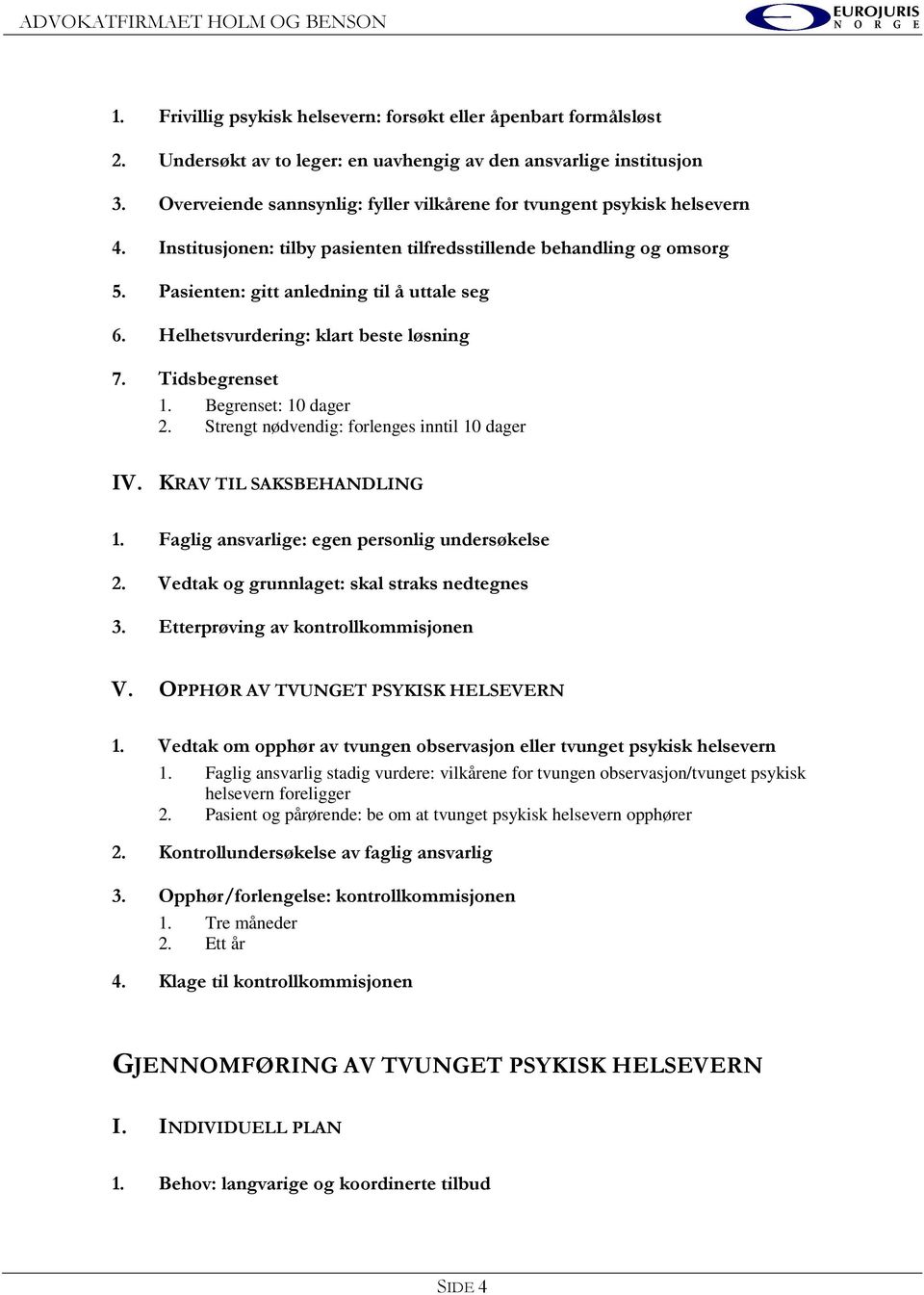 Helhetsvurdering: klart beste løsning 7. Tidsbegrenset 1. Begrenset: 10 dager 2. Strengt nødvendig: forlenges inntil 10 dager IV. KRAV TIL SAKSBEHANDLING 1.