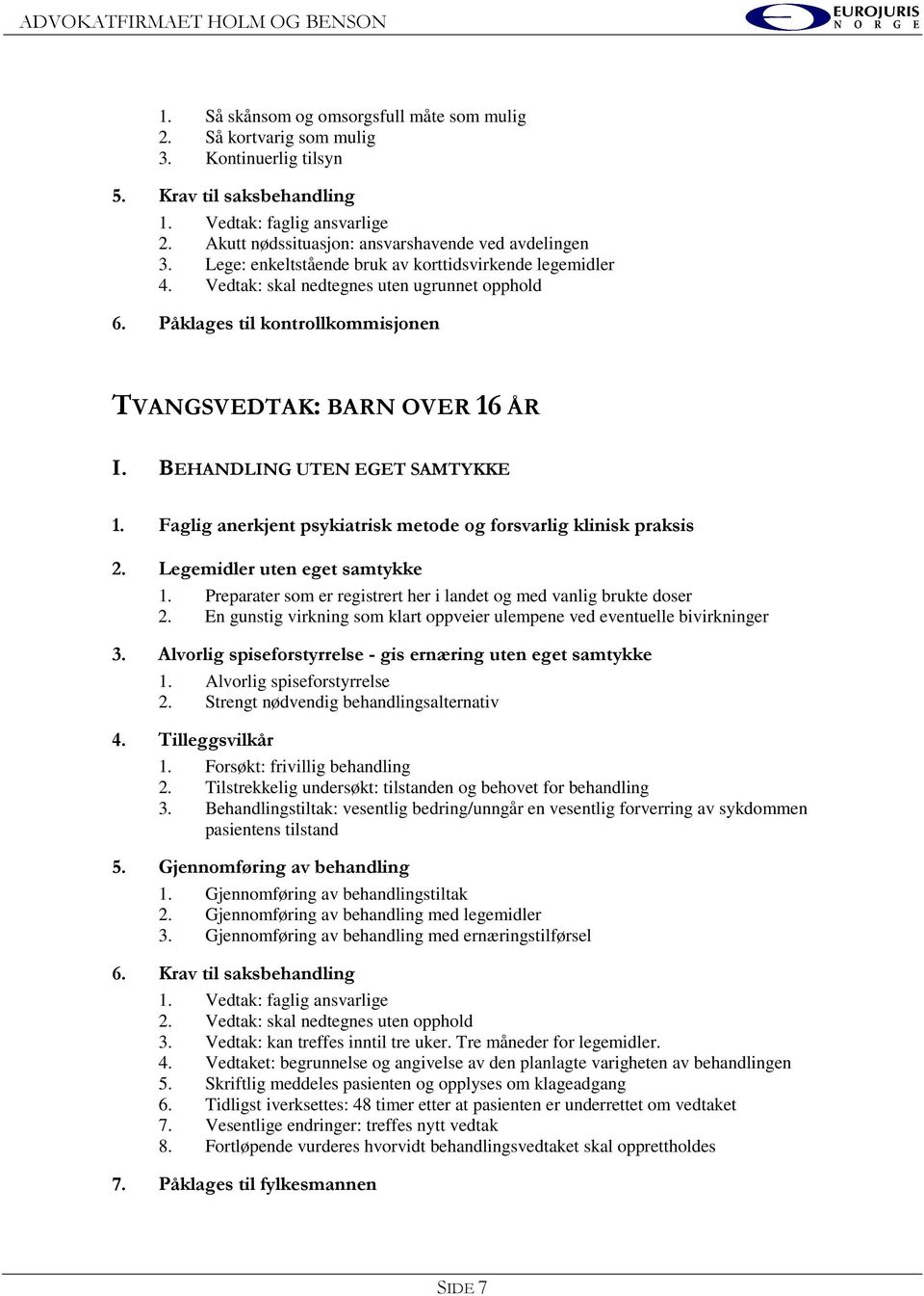 Påklages til kontrollkommisjonen TVANGSVEDTAK: BARN OVER 16 ÅR I. BEHANDLING UTEN EGET SAMTYKKE 1. Faglig anerkjent psykiatrisk metode og forsvarlig klinisk praksis 2. Legemidler uten eget samtykke 1.