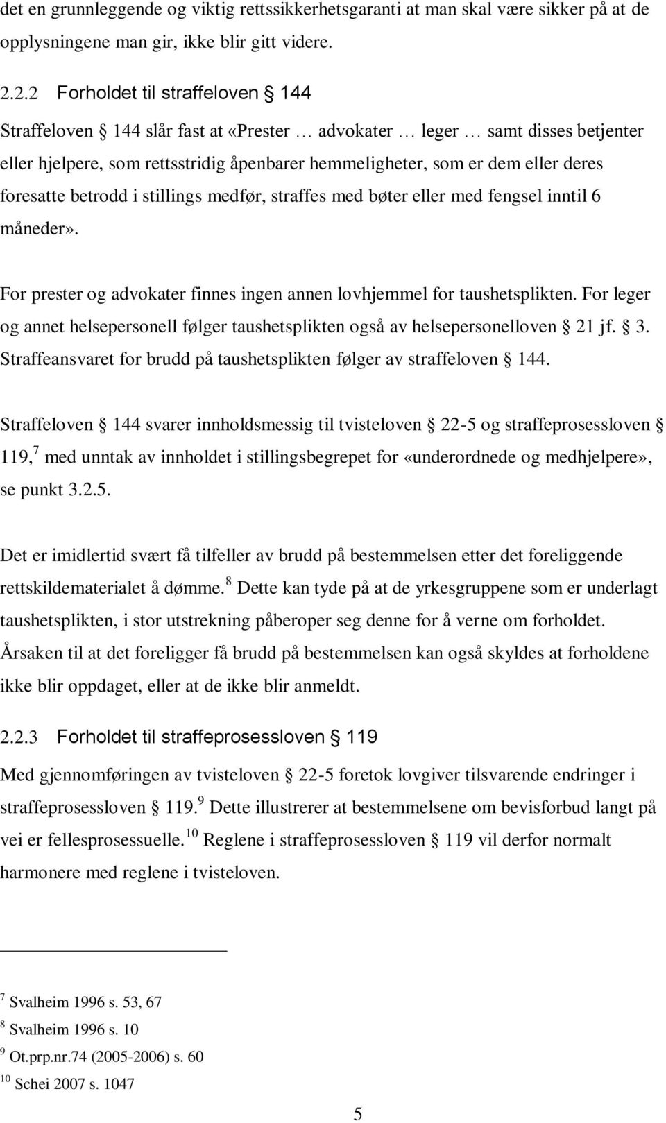 foresatte betrodd i stillings medfør, straffes med bøter eller med fengsel inntil 6 måneder». For prester og advokater finnes ingen annen lovhjemmel for taushetsplikten.