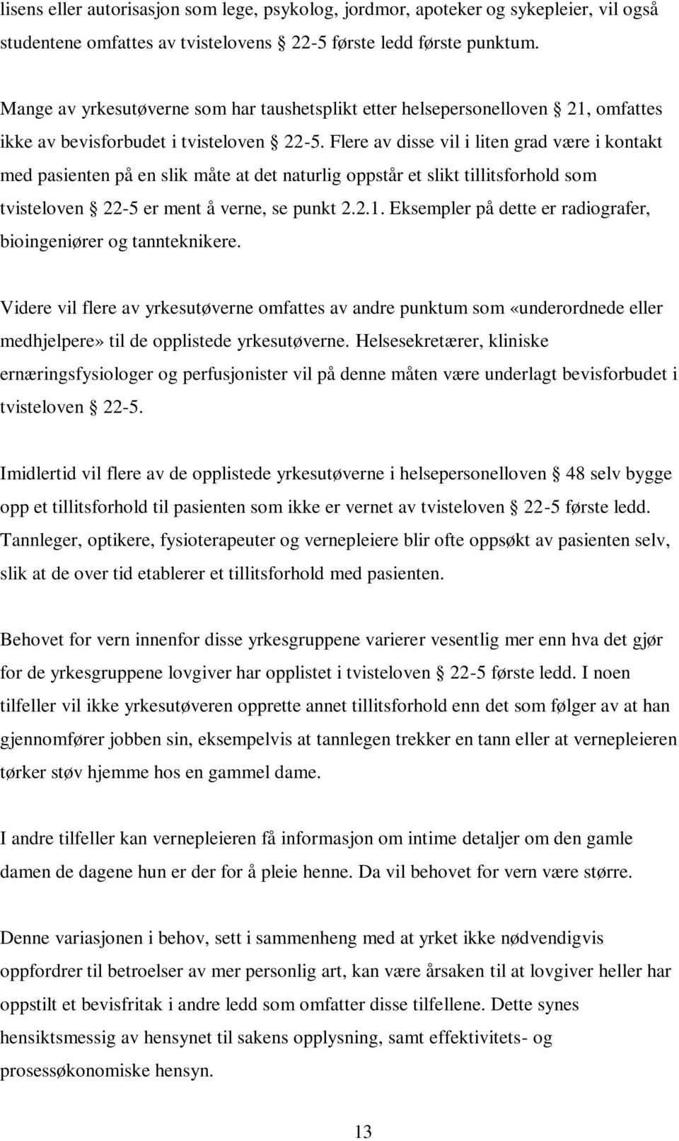 Flere av disse vil i liten grad være i kontakt med pasienten på en slik måte at det naturlig oppstår et slikt tillitsforhold som tvisteloven 22-5 er ment å verne, se punkt 2.2.1.