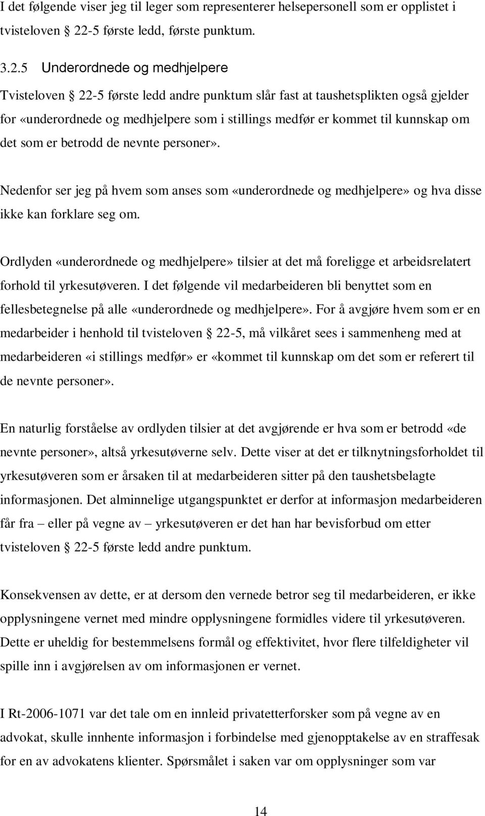 5 Underordnede og medhjelpere Tvisteloven 22-5 første ledd andre punktum slår fast at taushetsplikten også gjelder for «underordnede og medhjelpere som i stillings medfør er kommet til kunnskap om