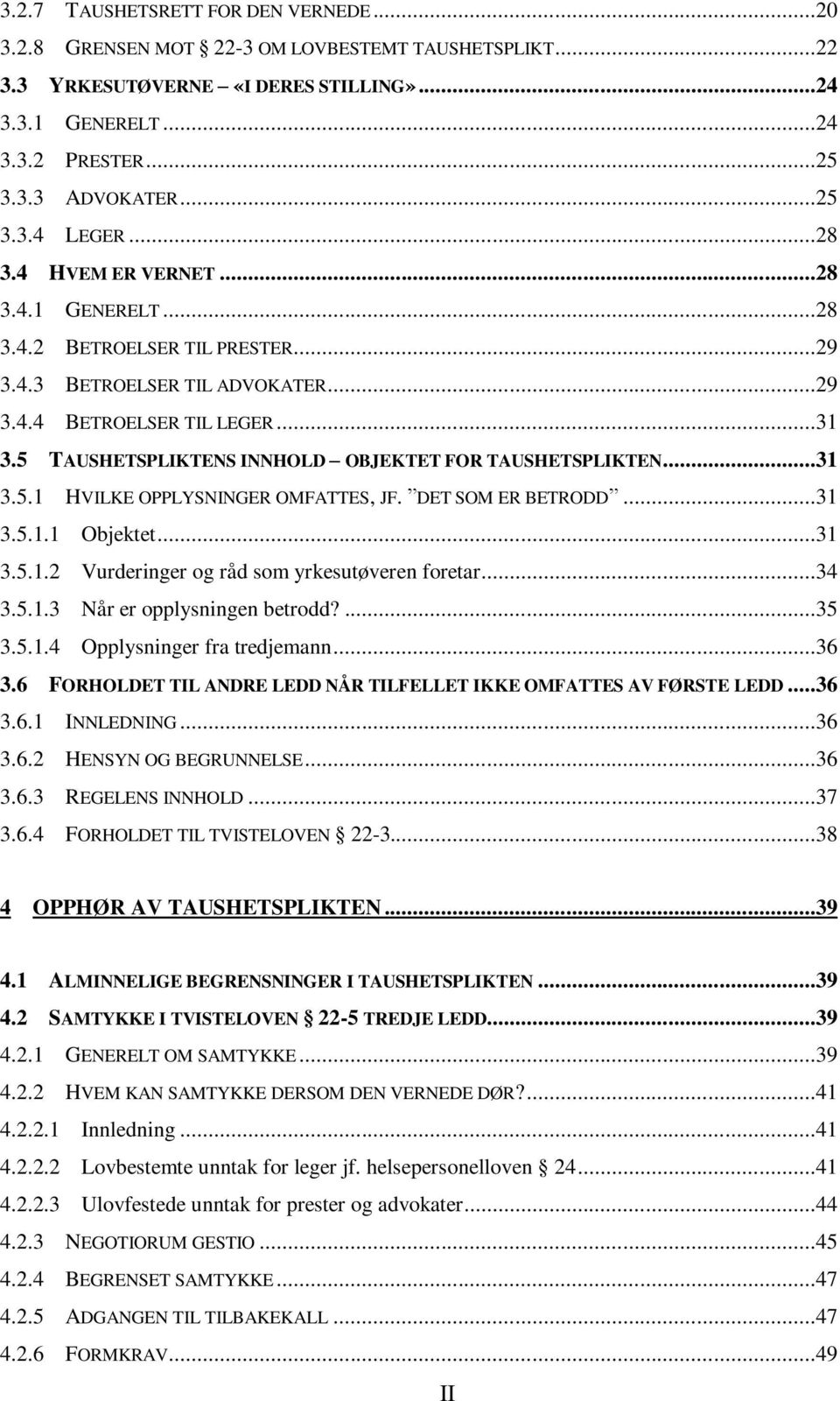 5 TAUSHETSPLIKTENS INNHOLD OBJEKTET FOR TAUSHETSPLIKTEN...31 3.5.1 HVILKE OPPLYSNINGER OMFATTES, JF. DET SOM ER BETRODD...31 3.5.1.1 Objektet...31 3.5.1.2 Vurderinger og råd som yrkesutøveren foretar.