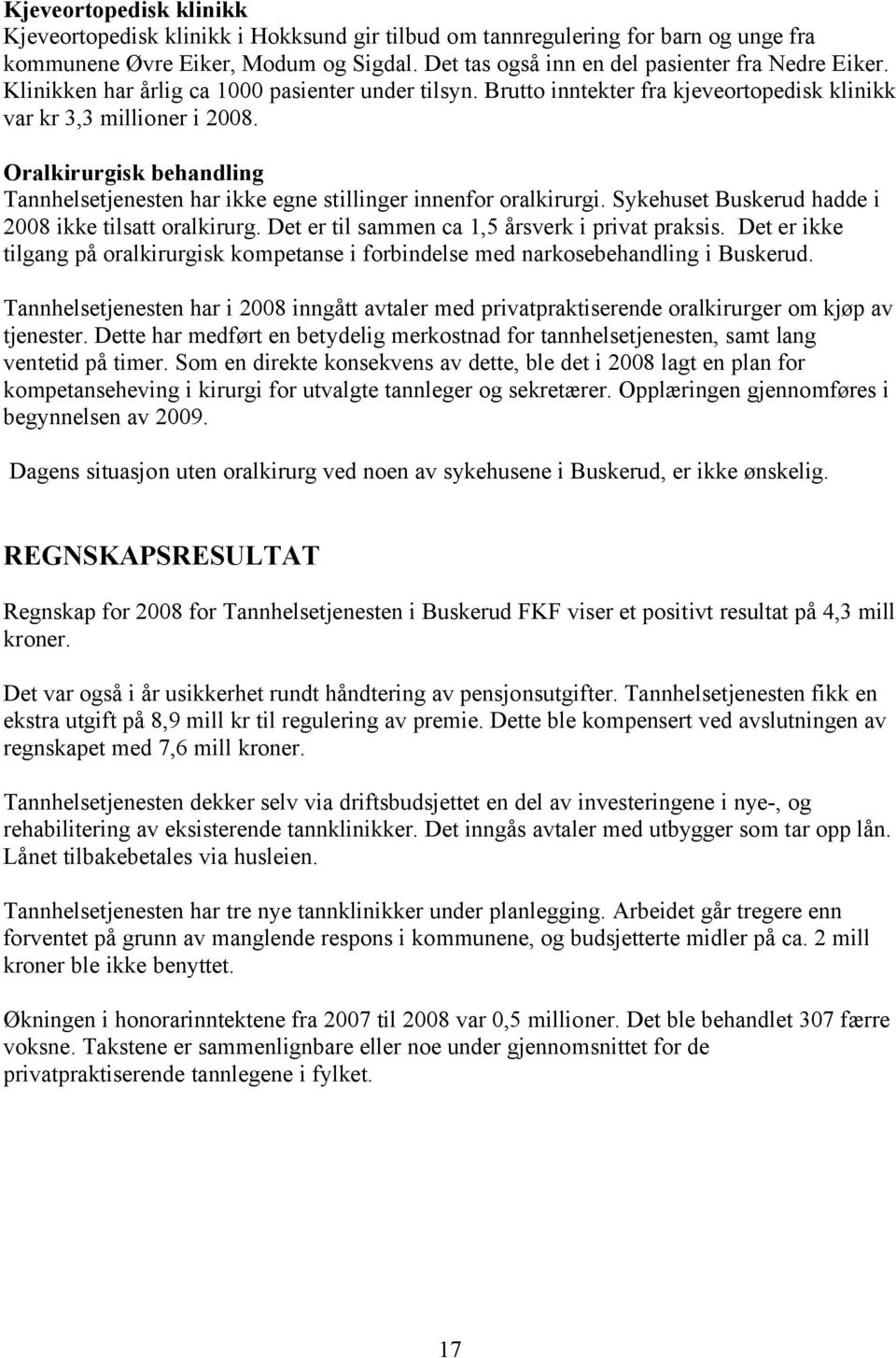 Oralkirurgisk behandling Tannhelsetjenesten har ikke egne stillinger innenfor oralkirurgi. Sykehuset Buskerud hadde i 2008 ikke tilsatt oralkirurg. Det er til sammen ca 1,5 årsverk i privat praksis.