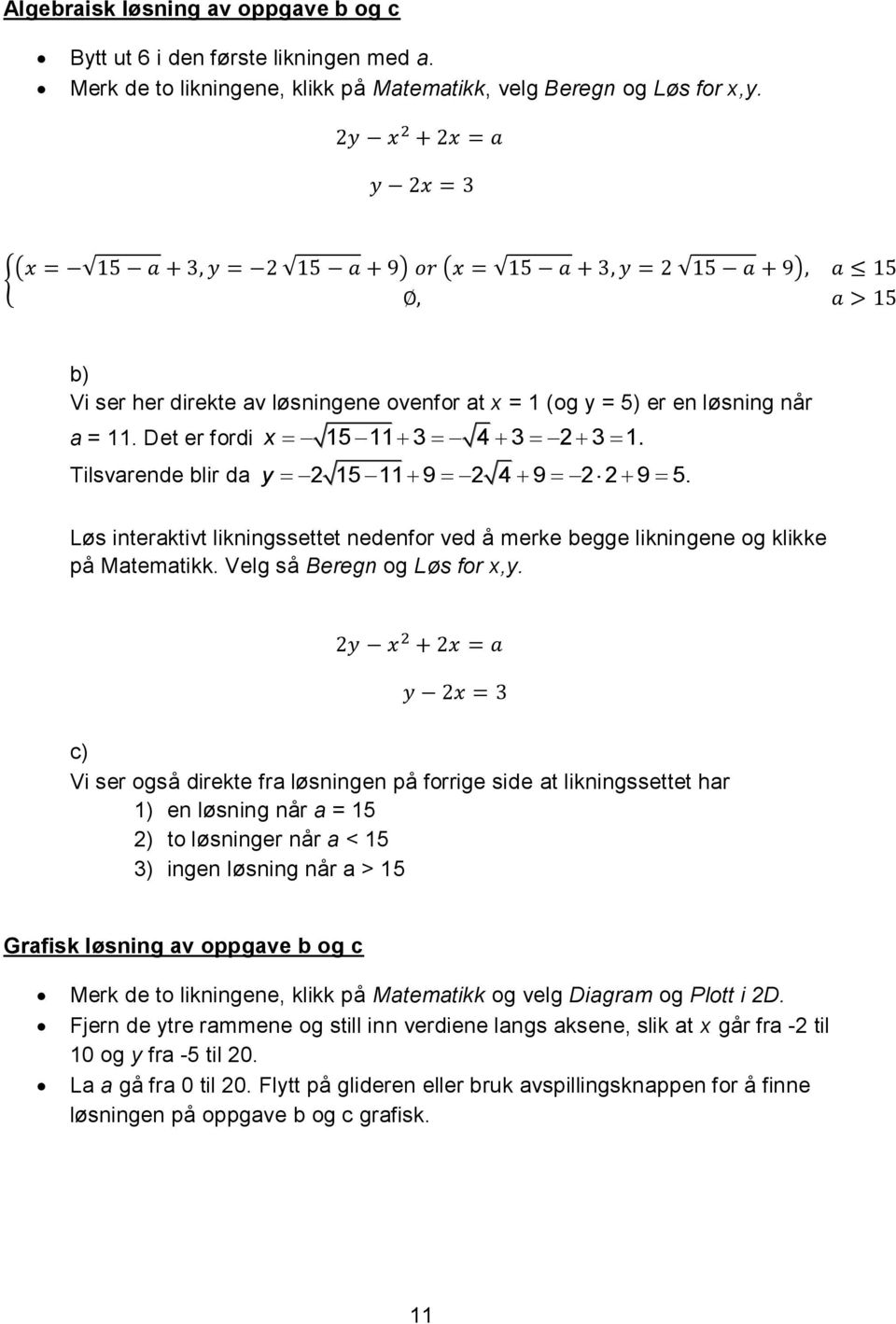 Løs interaktivt likningssettet nedenfor ved å merke begge likningene og klikke på Matematikk. Velg så Beregn og Løs for x,y.