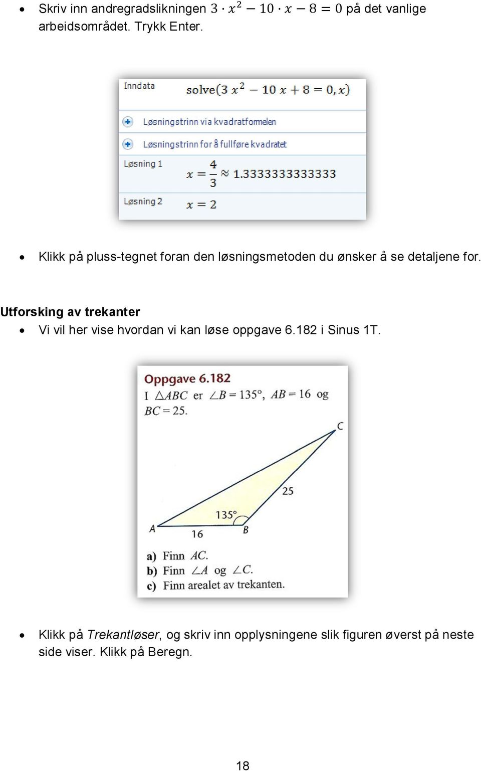 Utforsking av trekanter Vi vil her vise hvordan vi kan løse oppgave 6.182 i Sinus 1T.