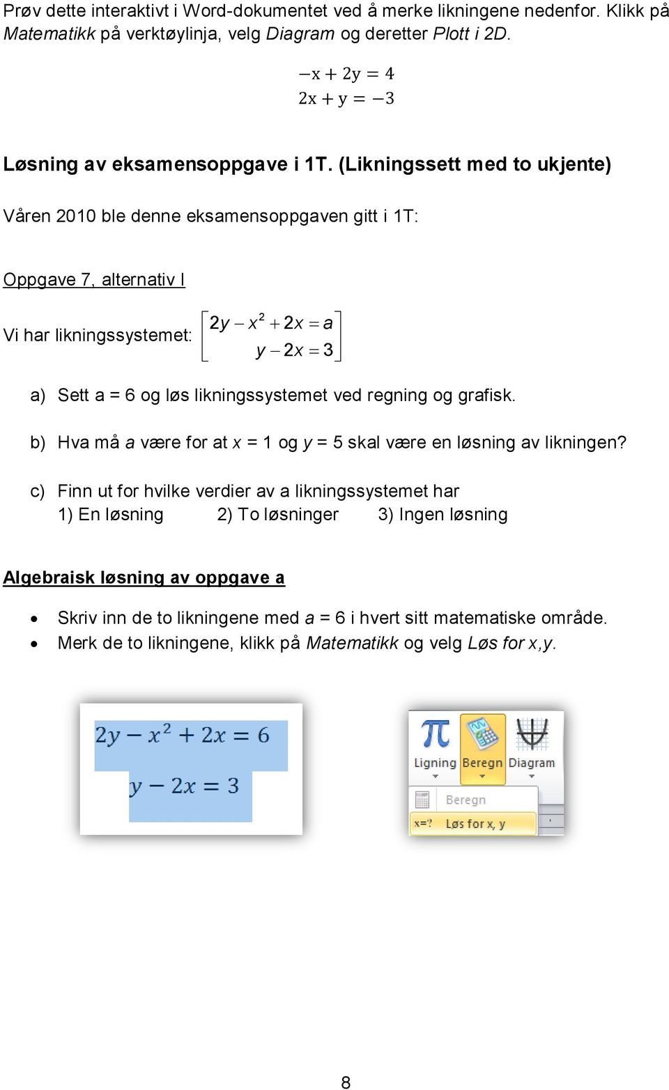likningssystemet ved regning og grafisk. b) Hva må a være for at x = 1 og y = 5 skal være en løsning av likningen?