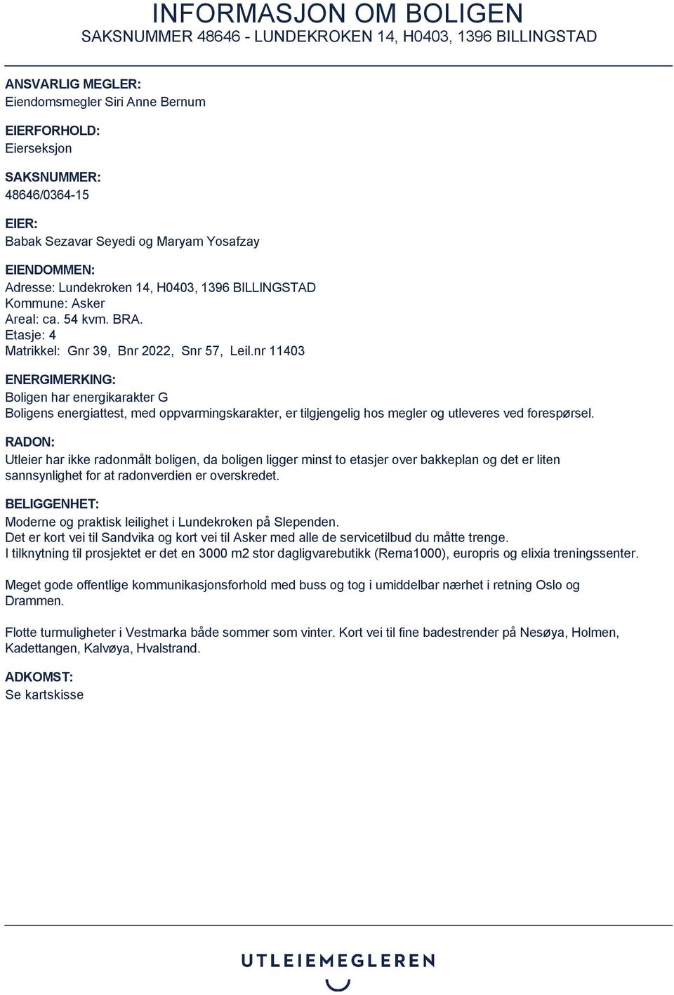 nr 11403 ENERGIMERKING: Boligen har energikarakter G Boligens energiattest, med oppvarmingskarakter, er tilgjengelig hos megler og utleveres ved forespørsel.