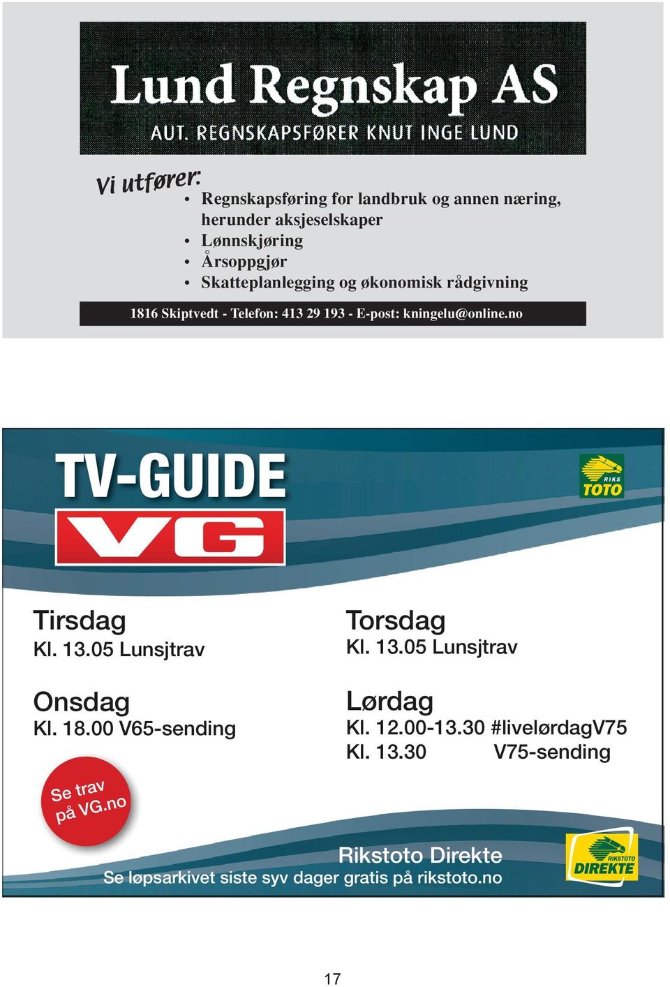 no TV-GUIDE Tirsdag Kl. 3.05 Lunsjtrav Onsdag Kl. 8.00 V65-sending Se trav på VG.no Torsdag Kl. 3.05 Lunsjtrav Lørdag Kl.