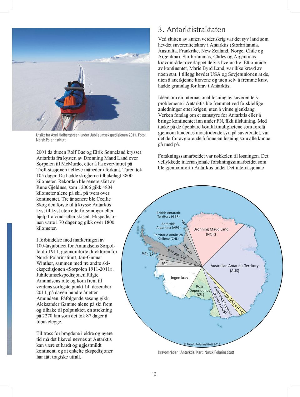 I tillegg hevdet USA og Sovjetunionen at de, uten å anerkjenne kravene og uten selv å fremme krav, hadde grunnlag for krav i Antarktis. Utsikt fra Axel Heibergbreen under Jubileumsekspedisjonen 2011.