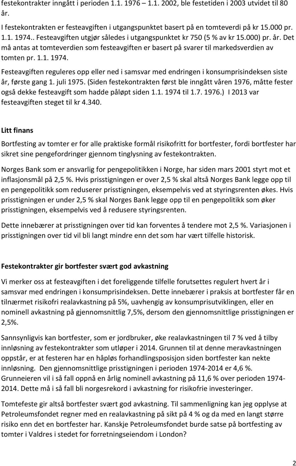 Festeavgiften reguleres opp eller ned i samsvar med endringen i konsumprisindeksen siste år, første gang 1. juli 1975.