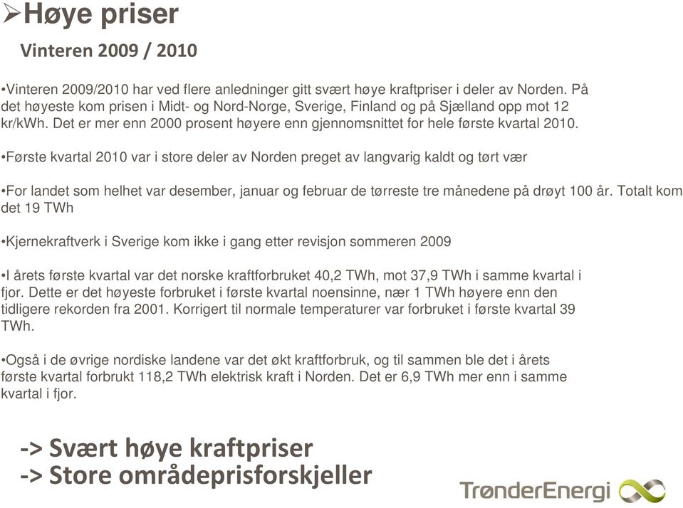 Første kvartal 2010 var i store deler av Norden preget av langvarig kaldt og tørt vær For landet som helhet var desember, januar og februar de tørreste tre månedene på drøyt 100 år.