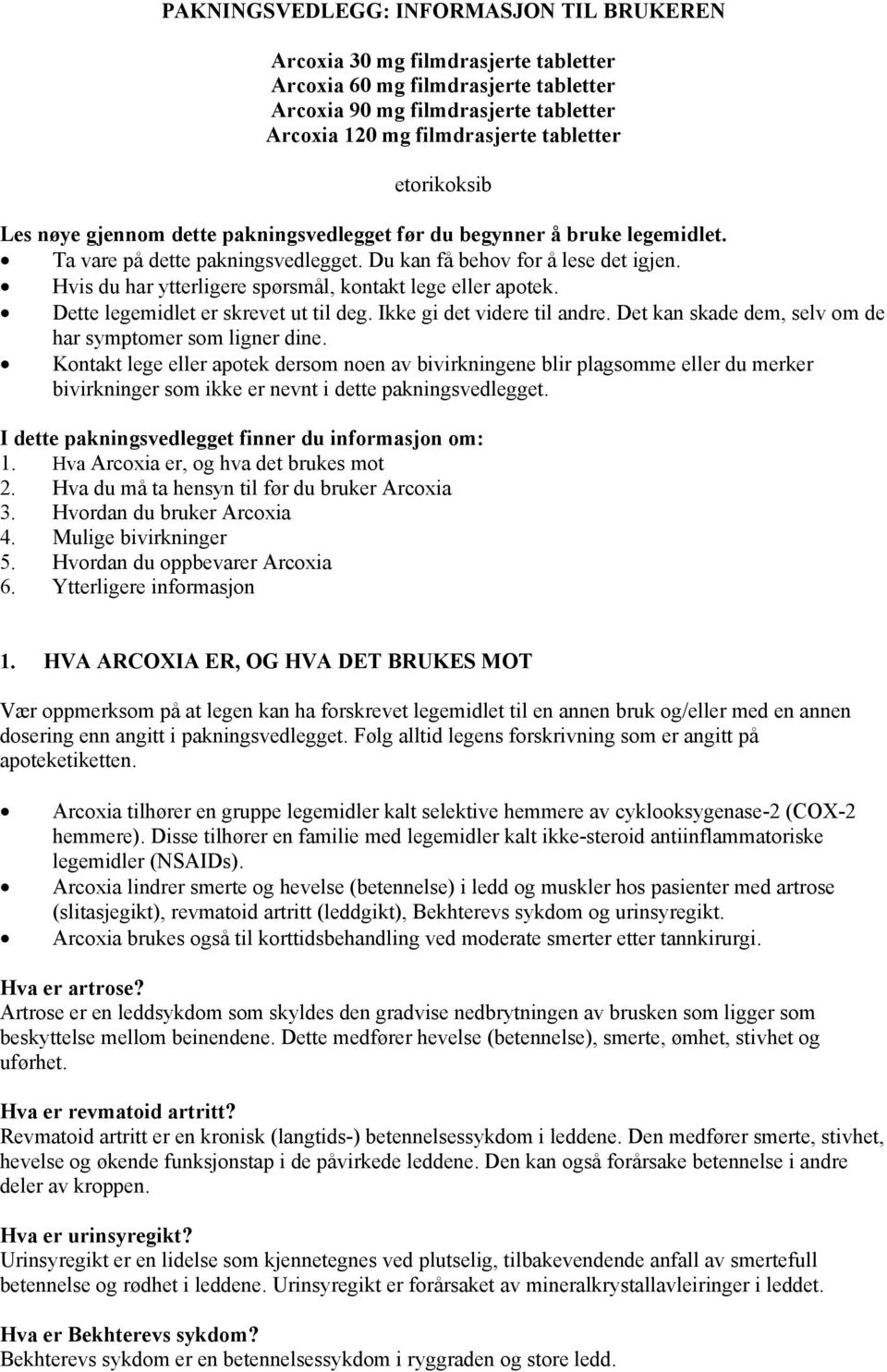 Hvis du har ytterligere spørsmål, kontakt lege eller apotek. Dette legemidlet er skrevet ut til deg. Ikke gi det videre til andre. Det kan skade dem, selv om de har symptomer som ligner dine.