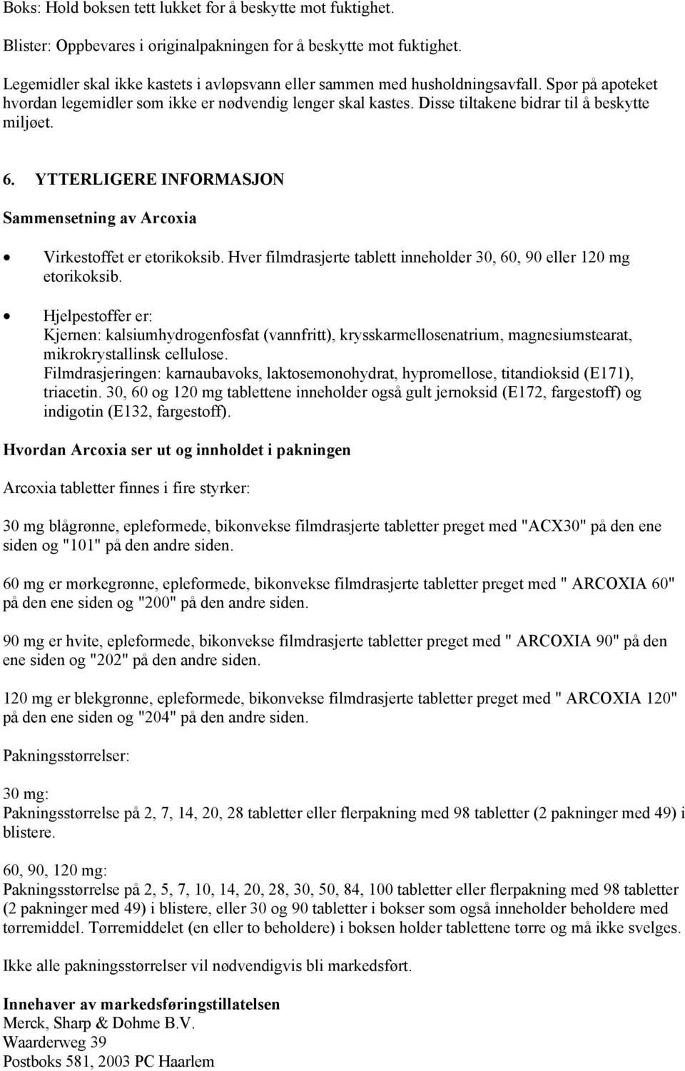 Disse tiltakene bidrar til å beskytte miljøet. 6. YTTERLIGERE INFORMASJON Sammensetning av Arcoxia Virkestoffet er etorikoksib.